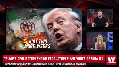 Trump&rsquo;s Civilization Ending Escalation & AntiWhite Agenda 2.0